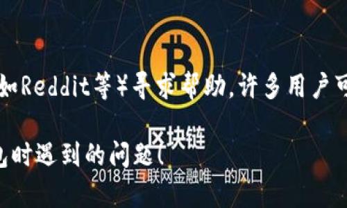 看起来您在使用ImToken钱包时遇到了一些问题。虽然我无法直接解决技术问题，但可以为您提供一些可能的解决方案和建议。

### 1. 确认兼容性

首先，确保您的iPhone或iPad上的操作系统版本与ImToken钱包相兼容。您可以通过以下步骤检查：

- 前往“设置”  “通用”  “关于本机”，查看您的iOS版本。
- 然后，访问ImToken的官方网站或App Store页面，查看支持的最低iOS版本要求。

### 2. 检查应用更新

确保您使用的是ImToken的最新版本。可以通过以下步骤进行检查：

- 打开App Store，点击右下角的“更新”选项卡。
- 如果ImToken有可用更新，请点击“更新”按钮。

### 3. 确认网络连接

ImToken钱包需要稳定的互联网连接。如果您的网络不稳定，可能会导致应用无法正常使用。您可以尝试以下操作：

- 切换Wi-Fi和移动数据，看看哪种连接更稳定。
- 重启路由器或更换网络环境，比如使用不同的Wi-Fi热点。

### 4. 检查应用权限

确保ImToken拥有必要的应用权限，例如访问网络或存储。您可以在“设置”中检查这些权限：

- 前往“设置”  “ImToken”，查看并调整所需的权限。

### 5. 尝试重新安装

如果以上步骤都未能解决问题，考虑删除并重新安装ImToken应用程序。请注意在卸载之前备份您的钱包信息，确保不会丢失任何资产。

### 6. 客服支持

如果问题依然存在，建议您联系ImToken的客服支持。他们可以提供更专业的技术支持，并帮助您解决具体问题。

### 7. 讨论社区

您还可以在ImToken的社交媒体页面或相关社区（如Reddit等）寻求帮助，许多用户可能有类似的经验并能提供解决方案。

希望这些信息能够帮助您解决在使用ImToken钱包时遇到的问题！
