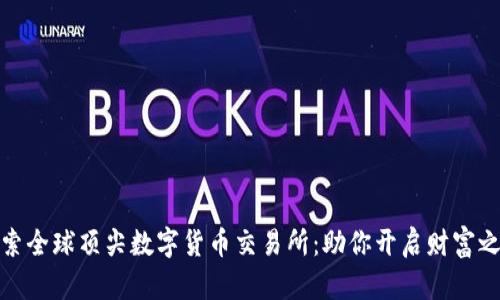 探索全球顶尖数字货币交易所：助你开启财富之旅