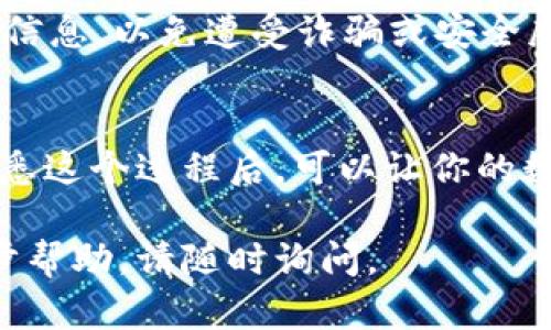 要使用 imToken 钱包搜索地址，可以按照以下步骤进行操作。这将帮助你找到特定的资产、交易记录或合约。请确保你已经下载并安装了 imToken 钱包，并且已成功创建或导入了钱包。

步骤一：打开 imToken 钱包
首先，开启你的 imToken 钱包应用。确保你的手机连接上互联网，然后点击应用图标启动程序。如果你已经配置了钱包，输入密码或进行生物识别认证以解锁。

步骤二：进入首页
解锁后，你将进入 imToken 的首页。这是一个直观的界面，通常会显示你的资产总览、当前的区块链环境以及其他功能的快捷入口。在这里，你可以方便地访问钱包的各项功能。

步骤三：寻找搜索功能
在首页，注意上方的搜索框。它通常位于界面的顶端，标有“搜索”、“地址”或“资产”等字样。点击搜索框，准备输入你想要查找的地址、资产或交易记录。

步骤四：输入地址或数据
在搜索框中输入你想要查找的地址。这可以是以太坊地址、ERC-20 代币合约地址，或者是某种特定的资产名称。确保输入的信息准确无误，以避免错误的搜索结果。

步骤五：查看搜索结果
输入地址后，点击搜索按钮。imToken 会展示相关的搜索结果，包括资产信息、交易记录以及该地址的相关详情。如果输入的是合约地址，你可以看到该合约的基本信息，包括创建时间、交易次数和持有者等。

步骤六：分析地址信息
在搜索结果中，点击所需的地址或合约以进入详细信息页面。在这里，你可以查看具体的交易记录、持有的代币数量、余额以及与之互动的其他地址。这些信息对于投资决策或确认交易非常重要。

步骤七：保存常用地址（可选）
如果该地址是你常用的地址，可以选择将其保存为“收藏”。这会使你下次可以更快速地找到该地址。在详细信息页面中，寻找“收藏”或“添加到地址簿”的选项，点击进行保存。

额外提示：安全性
在使用钱包搜索功能时，注意保护你的私钥和敏感信息。不要轻易分享你的钱包地址和任何个人信息，以免遭受诈骗或安全威胁。

总结
使用 imToken 钱包搜索地址的过程简单易行，且能够有效帮助你跟踪数字资产和交易情况。熟悉这个过程后，可以让你的数字货币管理变得更加高效、安全。无论是投资者还是普通用户，掌握这些功能都能为你提供便利。

希望这些步骤能帮助你更好地使用 imToken 钱包进行地址搜索！如果有任何疑问或需要进一步帮助，请随时询问。