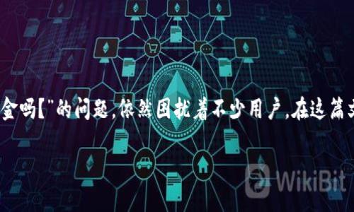 imToken钱包能否实现现金提现?全面解析!
在数字货币热潮中,imToken钱包逐渐成为了许多投资者的优选。然而,关于“imToken钱包可以提现现金吗?”的问题,依然困扰着不少用户。在这篇文章中,我们将深入探讨imToken钱包的功能、提现现金的方式,以及相关的注意事项,帮助你清晰理解。
imToken钱包能否实现现金提现?全面解析!