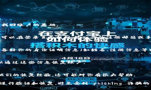 要找回以前的IM钱包账号，你可以按照以下步骤进行操作：

### 1. 检查账户信息
首先，确保你还记得当初注册IM钱包时使用的邮箱地址或手机号码。这是找回账户的基础。

### 2. 密码重置
如果你忘记了密码，可以尝试使用IM钱包提供的“忘记密码”功能。通常这可以在登录页面找到。输入你的注册邮箱或手机号码，系统会发送一个重置密码的链接或验证码到你的邮箱或手机上。

### 3. 客服支持
如果你无法通过以上方法找回账号，可以直接联系IM钱包的客服支持。准备好你的身份证明信息（如姓名、注册信息等），以帮助客服确认你的身份。

### 4. 检查备份信息
如果你在初次使用时有进行任何备份（比如助记词或安全问题），那么可以通过这些信息恢复账户。

### 5. 官方社区和论坛
有时官方社区或论坛能够提供额外的帮助和解决方案，用户们常常分享他们的恢复经验，这可能对你有很大帮助。

在找回账户的过程中，请注意保护自己的个人信息，确保只通过官方渠道进行验证和恢复，避免受到 phishing 诈骗的威胁。