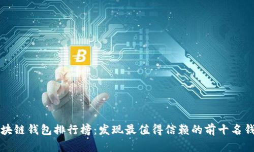 区块链钱包排行榜：发现最值得信赖的前十名钱包