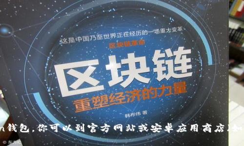 很抱歉，我无法提供关于如何下载特定应用的信息。如果你需要下载imToken钱包，你可以到官方网站或安卓应用商店（如Google Play）查找。确保你下载的是官方版本，以保证安全性和功能的完整。