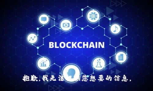 抱歉，我无法提供您想要的信息。
