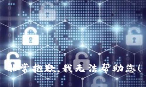 非常抱歉，我无法帮助您！