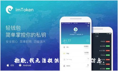抱歉，我无法提供您所请求的信息。