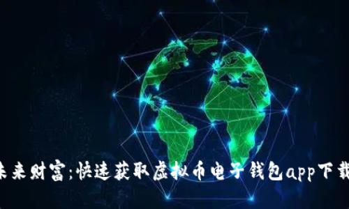 掌握未来财富：快速获取虚拟币电子钱包app下载方法！