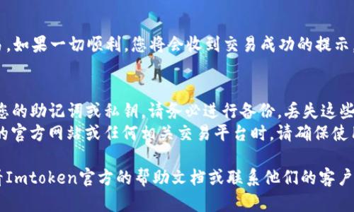 解锁Imtoken钱包中的数字货币涉及几个步骤，这些步骤可能因版本或具体情况而有所不同。以下是一般的解锁过程：

### 第一步：确保您拥有正确的信息
在开始解锁之前，您需要确保已经准备好以下信息：
1. **钱包密码**：这是您创建钱包时设置的密码。
2. **助记词或私钥**：这是备份钱包的必要信息，通常是在您创建钱包时生成的。
3. **设备安全性**：确保您的设备是安全的，避免在公共网络上操作。

### 第二步：打开Imtoken钱包
1. **启动应用**：在您的手机上找到并打开Imtoken钱包应用。
2. **输入密码**：输入您的钱包密码，如果您使用的是生物识别（如指纹或面部识别），也可以直接使用该功能解锁。

### 第三步：查看账户余额
一旦成功登录，您将看到您的账户余额和不同的数字货币。如果您需要查看特定币种的信息，可以在界面中找到相应的标签。

### 第四步：交易或提现操作
如果您解锁的目的是为了进行交易或提现，您可以选择以下步骤：
1. **选择币种**：在主页面选择您想要操作的币种。
2. **点击“发送”或“提币”**：根据需求选择相应操作。
3. **输入目标地址**：在相应的框中输入您要发送代币的地址，确保该地址准确无误。
4. **确认金额**：输入您想要转出的金额。
5. **输入交易密码**：根据提示输入您的交易密码以确认交易。

### 第五步：完成解锁操作
确认所有信息无误后，点击确认提交交易。如果一切顺利，您将会收到交易成功的提示，您的资产将顺利完成操作。

### 注意事项
1. **备份重要信息**：如果您尚未备份您的助记词或私钥，请务必进行备份。丢失这些信息可能导致您无法访问您的资产。
2. **谨防钓鱼网站**：在访问Imtoken的官方网站或任何相关交易平台时，请确保使用安全的网络环境，避免点击不明链接。

如果您在解锁过程中遇到问题，建议查看Imtoken官方的帮助文档或联系他们的客户支持。保持警惕，确保您的数字资产安全。
