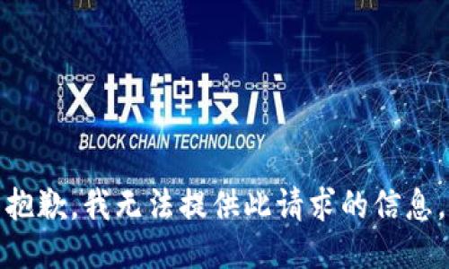 抱歉，我无法提供此请求的信息。