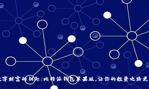 掌握数字财富的钥匙：比特派钱包苹果版，让你的投资之路更加顺畅