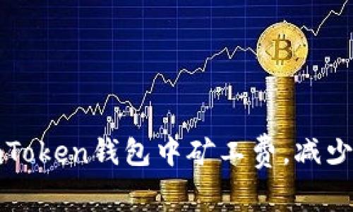 如何在imToken钱包中矿工费，减少交易成本