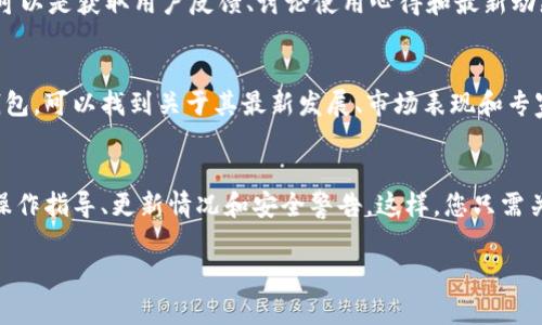 要获取库神钱包的最新消息，可以通过以下几个途径来查找和关注：

官方网站
库神钱包的官方网站是获取最新消息和官方公告的最权威来源。官方网站通常会发布关于产品更新、功能改进、安全提示等重要信息。您可以定期访问官网，查看财经新闻、博客或公告板块，以获取实时更新。

社交媒体
库神钱包可能在各大社交媒体平台上如Twitter、Telegram、Facebook等拥有官方账号。这些账号通常会及时发布最新动态、促销活动和社区互动信息。关注他们的社交媒体，您不仅能得到最新消息，还可以与其他用户进行讨论，分享使用体验。

社区论坛
许多数字资产和钱包项目都有自己的社区论坛或者是第三方论坛（如Reddit、Bitcointalk等）。这些论坛可以是获取用户反馈、讨论使用心得和最新动态的好地方。在这里，您可以看到其他用户的提问以及开发团队的回复，这样的信息往往比较及时和生动。

新闻媒体和博客
数字货币领域的许多专业媒体和博客会定期报道库神钱包及相关项目的新闻。在相关网站上搜索库神钱包，可以找到关于其最新发展、市场表现和专家评论的文章。关注这些专业博客和财经新闻网站，可以帮助您更全面地了解库神钱包的行业动态。

应用内通知
如果您已经在使用库神钱包，建议您开启应用内通知。许多钱包应用会通过推送通知向用户传达最新的操作指导、更新情况和安全警告。这样，您只需关注手机上的推送提醒，就能及时了解库神钱包的最新消息。

通过以上几种方式，您能够全方位地了解到库神钱包的最新动态，确保时刻与其发展保持同步。