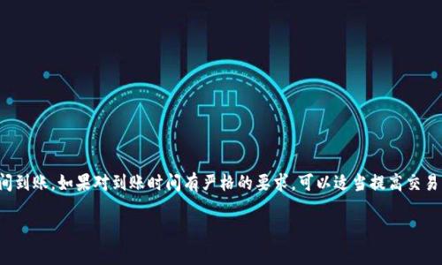 关于“imToken钱包到账需要多久”这个问题，到账的时间一般取决于多个因素，包括交易的类型、区块链网络的拥堵情况以及所选择的交易费用。以下是对这一主题的详细解读，希望能为您提供更清晰的认识。

一、区块链交易的基本原理
想要理解imToken钱包到账需要多长时间，首先我们需要了解区块链交易的基本运作。每一笔交易都会在区块链上被打包并确认，这个过程称为“矿工挖矿”。矿工会优先处理交易费用较高的交易，这意味着如果您愿意支付更高的交易费用，您可能会更快地完成交易。

二、不同类型的交易时间
在imToken钱包中，您可以进行多种类型的交易，例如转账、兑换、购买某种代币等。不同类型的交易到账时间可能会有所不同：
ul
    listrong转账交易：/strong通常情况下，普通的转账交易在以太坊等主流公链上，到账时间大约在10分钟到一小时之间。但如果网络拥堵，则可能会延长这段时间。/li
    listrong代币兑换：/strong在imToken中进行去中心化交易（如Uniswap等），到账时间通常与区块链的确认时间相似，但需要考虑到交易平台的处理速度，可能会更慢。/li
/ul

三、网络拥堵的影响
在交易高峰期，比如市场波动剧烈时，网络拥堵会导致交易确认的速度显著降低。比如，您在比特币或以太坊网络上发送交易时，可能会发现需要很长时间才能到账。这是因为交易池中积累了大量待处理的交易。解决这个问题的方式之一是选择更高的交易费用，以获得矿工的优先处理。

四、选择合适的交易费用
在imToken钱包里，您可以自行设置交易费用。交易费用越高，矿工处理您的交易的优先级越高，因此到账的时间也会越短。相反，选择较低的费用可能会导致您的交易在网络拥堵时被推迟确认。

五、确认交易的步骤
当您在imToken中完成一次交易时，您实际上是在等待多个确认步骤：
ul
    listrong发送请求：/strong您的交易请求被发送到区块链网络。/li
    listrong矿工确认：/strong矿工将您的交易打包到区块中，并对其进行验证。/li
    listrong区块生成：/strong新区块生成后，您的交易就被视为确认。通常，一个交易至少需要经过六个确认才能被认为是安全的。/li
/ul

六、使用imToken攻略提高到账效率
为了提高您的交易效率，有几个小技巧可以参考：
ul
    listrong关注网络状态：/strong在进行任何交易前，检查当前网络拥堵情况，把握交易时机。/li
    listrong合理设置费用：/strong根据实时建议设置足够但不至于过高的交易费用。/li
    listrong保持耐心：/strong如果网络比较拥堵，耐心等待是最好的选择，避免频繁重发交易。/li
/ul

七、总结与建议
imToken钱包到账时间由多方面因素共同决定，包括区块链的特性、您的交易选择和当前网络状态等。通常情况下，标准转账在10分钟到一小时之间到账。如果对到账时间有严格的要求，可以适当提高交易费用或选择在网络不拥堵时进行操作。希望本文能够帮助大家更好地理解imToken钱包的到账时间，也祝您在数字货币的世界中获得良好的体验。

以上是关于imToken钱包到账时间的详细解读，希望这些信息能够帮助您做出更明智的决策。