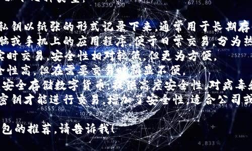 u钱包/u种类繁多，主要可以分为以下几种类型：

1. **纸质钱包**：这种钱包会将私钥以纸张的形式记录下来，通常用于长期存储虚拟货币。
2. **软件钱包**：可以安装在电脑或手机上的应用程序，便于日常交易，分为热钱包和冷钱包两种。
   - **热钱包**：常在线、便于实时交易，安全性相对较低，但更为方便。
   - **冷钱包**：离线存储，安全性高，但在需要交易时稍显不便。
3. **硬件钱包**：物理设备，用于安全存储数字货币，提供高度安全性，对病毒和黑客攻击具有很强的抵抗能力。
4. **多重签名钱包**：需要多个密钥才能进行交易，增加了安全性，适合公司或组织使用。

如需更详细的信息或特定类型钱包的推荐，请告诉我！