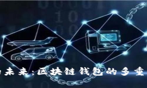 解锁数字资产的未来:区块链钱包的多重作用与应用探秘
