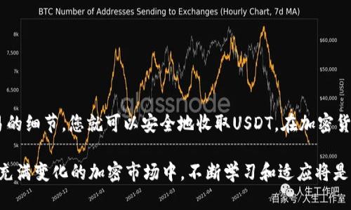是的，imToken钱包支持接收USDT（泰达币）。imToken是一款多链数字资产钱包，用户可以在其中管理多种加密货币，包括以太坊（ETH）及其基于ERC-20标准的代币，如USDT。以下是如何在imToken钱包中接收USDT的步骤：

如何接收USDT
要在imToken钱包中接收USDT，您可以按照以下步骤进行操作：
ol
li打开imToken应用程序并登录您的账户。/li
li在主界面上，找到“资产”选项，点击进入。/li
li在资产列表中查找USDT，如果没有显示，可以通过“添加资产”功能将其添加。/li
li点击USDT，进入USDT的详细界面。/li
li找到“接收”选项，点击进入。/li
li系统会生成一个USDT的钱包地址，您可以选择将其复制，或者使用二维码让发送方扫描。/li
li将这个地址或二维码分享给您的朋友或合作伙伴，这样他们就可以将USDT发送到您的钱包地址。/li
/ol

注意事项
在接收USDT时，有几点需要特别留意：
ul
li确保您提供的是USDT的正确钱包地址，错误的地址可能导致资金丢失。/li
li不同区块链上的USDT地址是不同的，如Ethereum（ERC-20）、Tron（TRC-20）等，确保双方都使用相同的链来进行交易。/li
li在接受转账前，最好先与发送方确认金额和交易细节，以避免误操作。/li
/ul

USDT的特点及用途
USDT（Tether）是一种稳定币，其价值通常与美元1:1挂钩，意味着1 USDT的价值约为1美元。这种稳定性使得USDT广泛应用于加密货币交易所和去中心化金融（DeFi）领域。通过持有USDT，用户可以在不需要转换为法币的情况下，参与各种加密货币投资和交易。

imToken钱包的优势
imToken钱包不仅支持USDT，还支持多种其他加密资产，是一种非常便利和安全的数字资产管理工具。以下是imToken钱包的一些优势：
ul
li安全性高：imToken采用多重加密措施，确保用户的私钥和资金安全。/li
li用户友好的界面设计，使得各种功能易于使用，即便是初学者也能快速上手。/li
li支持多链资产，用户可以在一个钱包中管理多种数字货币，方便快捷。/li
li内置去中心化交易所（DEX），用户可以直接在钱包内进行交易，而不需要外部平台。/li
/ul

总结
通过imToken钱包接收USDT不仅简单方便，而且用户可以在此钱包中轻松管理多种加密资产。只需记住提供正确的钱包地址，并仔细确认每笔交易的细节，您就可以安全地收取USDT。在加密货币日益普及的今天，掌握如何使用这些工具显得尤为重要，无论是个人投资，还是日常支付，数字资产都将在未来的经济中扮演越来越重要的角色。

在使用imToken钱包进行资产管理时，建议定期更新您的应用程序，保持对安全性的关注，同时多了解市场动态，以便做出明智的投资选择。在这个充满变化的加密市场中，不断学习和适应将是您成功的关键。