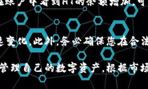 在数字货币交易中，USDT（Tether）和HT（Huobi Token）是两个非常重要的资产。USDT是一种与美元挂钩的稳定币，而HT则是火币交易所发行的代币。若您想将USDT兑换为HT，可以按照以下步骤进行操作：

步骤一：选择交易平台
首先，确保您拥有一个可以交易USDT和HT的数字货币交易账户。火币、币安和OKEx等交易所通常都支持这些交易对。在选择交易平台时，注意其安全性、用户体验以及交易费用等因素。

步骤二：注册并验证账户
如果您尚未在选定的交易所注册，请访问其官网，按照提示完成注册。在注册后，为了确保您的账户安全，可能需要进行身份验证。这通常包括上传身份证明文件和自拍照的步骤。

步骤三：充值USDT
在您的交易账户中，找到“充值”或“资产管理”选项，选择USDT进行充值。平台会提供一个USDT地址，您可以将USDT从其他钱包或交易所转入该地址。确保地址无误，以免资金损失。

步骤四：交易USDT为HT
充值完成后，您可以在平台的交易界面找到USDT与HT的交易对。例如，您来到了火币交易所，搜索“USDT/HT”交易对。选择该交易对后，您可以输入您想出售的USDT数量，并确认转为HT。

步骤五：确认交易并查看余额
在您设定的交易参数（如价格和数量）无误后，点击“买入”按钮进行交易。成功后，您将在账户中看到HT的余额增加。可以在“资产管理”中查看您的HT余额。

温馨提示
在进行交易时，请注意市场行情以及流动性。数字货币市场波动性较大，价格可能会迅速变化。此外，务必确保您在合法、安全的平台上进行交易，以保护您的资产。

通过以上步骤，您可以轻松地将USDT兑换为HT。掌握这些基本流程后，您可以更灵活地管理自己的数字资产，根据市场行情进行相应的调整与变换。希望这对您有所帮助！