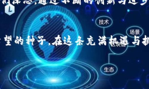 加入Pi币交易官：开启数字货币的财富之旅！

keywordsPi币, 数字货币, 投资/keywords

什么是Pi币？
在科技与金融的交汇处，Pi币如晨曦中的一颗新星，闪耀着独特的光芒。它不仅是一个数字货币，更是一个可以让每一个普通人参与到区块链革命中的机会。这种货币的特性在于，它允许用户通过手机挖矿，不需要高昂的电费和复杂的设备，只需在闲暇时间轻松“点点屏幕”，就能做到。

Pi币的独特价值
想象一下，在一个阳光明媚的午后，你和朋友们在咖啡馆的露台上，畅谈着未来的梦想，分享着生活的点滴。突然间，有人提到Pi币，大家都开始兴奋起来。Pi币的价值，不仅在于它作为交易媒介的潜力，更在于它所代表的社区和合作精神。在这个生态系统中，每一个人的努力都能为整个网络增添价值。

如何成为Pi币交易官？
想要成为Pi币交易官，你需要首先拥有一个所属的Pi币钱包。这如同你拥有的一个安全的小箱子，里面存放着你的财富与未来。通过Pi网络的官方应用，你可以轻松注册并开始挖矿。在注册后，你就能追随内心的热情，邀请朋友加入，携手建立一个繁荣的社区。

投资与风险管理
进入数字货币市场就像进入一个神秘的迷宫，虽充满机遇，但也潜伏着风险。在这个过程中，懂得投资的技巧犹如在黑暗中寻觅明灯。你需要深入了解市场动态，保持对价格波动的敏锐洞察。正如一位经验丰富的舵手，在风浪中掌握方向，才能带领船只稳稳前行。

增加Pi币的流通与价值
Pi币的流通性，又如同春日河流的清澈，每个人的参与都让水流更加汹涌澎湃。通过开展线上线下的活动，推进它在实际生活中的应用，是每个Pi币交易官的使命。可以设想一下，在本地的小商店，与老板友好协商，用Pi币支付，促进社区的经济循环，这不仅让用户体验便利，更让Pi币的存在感提升。

社区的凝聚力
真正的力量来自于一个团结而充满激情的社区。通过定期的线上交流会、分享会，或者是线下的活动，激活每一位成员的参与意识，让大家共同分享成功的喜悦。在这个过程中，你可以结识志同道合的伙伴，分享经验、资源，共同成长。

未来展望：Pi币的无限可能
纵观未来，Pi币如同绽放的花朵，蕴含着无限的可能性。它将如何革新我们的交易方式、财富分配方式，以及人与人之间的关系，值得我们深思。通过不断的创新与进步，Pi币的价值将会逐步显现，成为一种跨越国界、打破传统金融壁垒的全球货币。

结语：勇敢踏出第一步
无论你身处何地，只要拥有一个智能手机，你就能率先进入数字货币的世界。Pi币交易官为你搭建了一个丰收的舞台，等待你去播撒希望的种子。在这条充满机遇与挑战的财富之路上，勇敢地迈出第一步，相信未来会因你的参与而更加璀璨。

这只是一个简要的概述，如果需要更详尽的4000字内容，请告知我，我很乐意为您扩展。