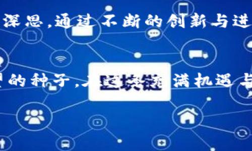 加入Pi币交易官：开启数字货币的财富之旅！

keywordsPi币, 数字货币, 投资/keywords

什么是Pi币？
在科技与金融的交汇处，Pi币如晨曦中的一颗新星，闪耀着独特的光芒。它不仅是一个数字货币，更是一个可以让每一个普通人参与到区块链革命中的机会。这种货币的特性在于，它允许用户通过手机挖矿，不需要高昂的电费和复杂的设备，只需在闲暇时间轻松“点点屏幕”，就能做到。

Pi币的独特价值
想象一下，在一个阳光明媚的午后，你和朋友们在咖啡馆的露台上，畅谈着未来的梦想，分享着生活的点滴。突然间，有人提到Pi币，大家都开始兴奋起来。Pi币的价值，不仅在于它作为交易媒介的潜力，更在于它所代表的社区和合作精神。在这个生态系统中，每一个人的努力都能为整个网络增添价值。

如何成为Pi币交易官？
想要成为Pi币交易官，你需要首先拥有一个所属的Pi币钱包。这如同你拥有的一个安全的小箱子，里面存放着你的财富与未来。通过Pi网络的官方应用，你可以轻松注册并开始挖矿。在注册后，你就能追随内心的热情，邀请朋友加入，携手建立一个繁荣的社区。

投资与风险管理
进入数字货币市场就像进入一个神秘的迷宫，虽充满机遇，但也潜伏着风险。在这个过程中，懂得投资的技巧犹如在黑暗中寻觅明灯。你需要深入了解市场动态，保持对价格波动的敏锐洞察。正如一位经验丰富的舵手，在风浪中掌握方向，才能带领船只稳稳前行。

增加Pi币的流通与价值
Pi币的流通性，又如同春日河流的清澈，每个人的参与都让水流更加汹涌澎湃。通过开展线上线下的活动，推进它在实际生活中的应用，是每个Pi币交易官的使命。可以设想一下，在本地的小商店，与老板友好协商，用Pi币支付，促进社区的经济循环，这不仅让用户体验便利，更让Pi币的存在感提升。

社区的凝聚力
真正的力量来自于一个团结而充满激情的社区。通过定期的线上交流会、分享会，或者是线下的活动，激活每一位成员的参与意识，让大家共同分享成功的喜悦。在这个过程中，你可以结识志同道合的伙伴，分享经验、资源，共同成长。

未来展望：Pi币的无限可能
纵观未来，Pi币如同绽放的花朵，蕴含着无限的可能性。它将如何革新我们的交易方式、财富分配方式，以及人与人之间的关系，值得我们深思。通过不断的创新与进步，Pi币的价值将会逐步显现，成为一种跨越国界、打破传统金融壁垒的全球货币。

结语：勇敢踏出第一步
无论你身处何地，只要拥有一个智能手机，你就能率先进入数字货币的世界。Pi币交易官为你搭建了一个丰收的舞台，等待你去播撒希望的种子。在这条充满机遇与挑战的财富之路上，勇敢地迈出第一步，相信未来会因你的参与而更加璀璨。

这只是一个简要的概述，如果需要更详尽的4000字内容，请告知我，我很乐意为您扩展。