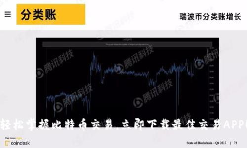 轻松掌握比特币交易,立即下载最佳交易APP!