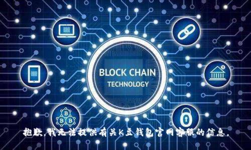 抱歉，我无法提供有关K豆钱包官网客服的信息。
