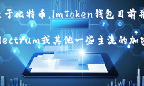 imToken钱包主要是一个多链数字资产钱包，支持以太坊及其ERC20代币、EOS、TRON及其他公链的数字资产。至于比特币，imToken钱包目前并不直接支持存储比特币（BTC）。如果你希望在imToken中管理比特币，可能需要使用其他钱包或服务进行处理。

如果你有比特币并想进行管理，建议选择一个专门支持比特币的钱包，例如比特币核心钱包（Bitcoin Core）、Electrum或其他一些主流的加密货币钱包。这些钱包都是为比特币设计的，能够提供更好的安全性和用户体验。

管理数字资产时，请确保了解不同钱包的功能和安全性，选择适合自己的方式来保护和增加你的投资。