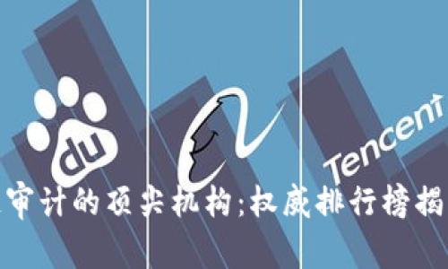 探索区块链审计的顶尖机构:权威排行榜揭示最佳选择