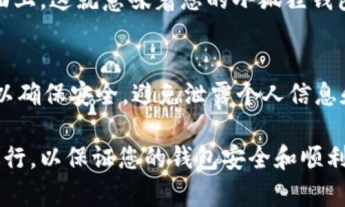 要将Core与小狐狸钱包（MetaMask）绑定，您需要按照以下步骤进行操作。这些步骤假设您已经在您的设备上安装了小狐狸钱包，并已经创建了钱包账户。

步骤一：安装小狐狸钱包
如果您还没有安装小狐狸钱包，可以前往浏览器的扩展商店（如Chrome Web Store）搜索“MetaMask”，然后按照提示进行安装。安装完成后，您需要创建一个新的钱包或导入已有的钱包。

步骤二：创建或导入钱包
如果您是新用户，您需要设置一个安全密码并备份您的助记词。确保这些信息保存在一个安全的地方，以便日后恢复钱包。如果您已经有了钱包，只需输入助记词导入即可。

步骤三：访问Core平台
在您的浏览器中输入Core平台的官方网站，通常是与区块链相关的应用或交易所。确保您使用的是官方网站，以避免钓鱼网站的风险。

步骤四：选择连接钱包
在Core平台的首页，您会看到一个“连接钱包”或“Connect Wallet”的选项。点击该按钮，系统会弹出钱包选择的对话框。

步骤五：选择小狐狸钱包
在弹出的对话框中，选择MetaMask（即小狐狸钱包）。如果您已经安装了小狐狸并已登录，系统会自动识别到钱包。

步骤六：授权连接
系统会请求您授权连接。请仔细阅读请求的权限，然后点击“确认”以允许Core平台访问您的钱包信息。

步骤七：确认连接状态
一旦授权完成，您将看到连接成功的提示，您的钱包地址应该会显示在Core平台的界面上，这就意味着您的小狐狸钱包已经成功与Core绑定。

步骤八：开始使用
现在，您可以在Core平台上进行操作，如交易、投资等。同时，请注意定期检查您的钱包以确保安全，避免泄露个人信息和资产。

以上是将Core与小狐狸钱包绑定的详细步骤。确保操作过程中的每一个步骤都仔细进行，以保证您的钱包安全和顺利使用。如果在过程中遇到任何问题，可以参考小狐狸钱包或Core平台的官方帮助文档。
