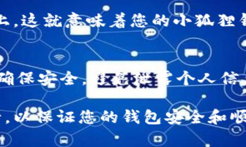 要将Core与小狐狸钱包（MetaMask）绑定，您需要按照以下步骤进行操作。这些步骤假设您已经在您的设备上安装了小狐狸钱包，并已经创建了钱包账户。

步骤一：安装小狐狸钱包
如果您还没有安装小狐狸钱包，可以前往浏览器的扩展商店（如Chrome Web Store）搜索“MetaMask”，然后按照提示进行安装。安装完成后，您需要创建一个新的钱包或导入已有的钱包。

步骤二：创建或导入钱包
如果您是新用户，您需要设置一个安全密码并备份您的助记词。确保这些信息保存在一个安全的地方，以便日后恢复钱包。如果您已经有了钱包，只需输入助记词导入即可。

步骤三：访问Core平台
在您的浏览器中输入Core平台的官方网站，通常是与区块链相关的应用或交易所。确保您使用的是官方网站，以避免钓鱼网站的风险。

步骤四：选择连接钱包
在Core平台的首页，您会看到一个“连接钱包”或“Connect Wallet”的选项。点击该按钮，系统会弹出钱包选择的对话框。

步骤五：选择小狐狸钱包
在弹出的对话框中，选择MetaMask（即小狐狸钱包）。如果您已经安装了小狐狸并已登录，系统会自动识别到钱包。

步骤六：授权连接
系统会请求您授权连接。请仔细阅读请求的权限，然后点击“确认”以允许Core平台访问您的钱包信息。

步骤七：确认连接状态
一旦授权完成，您将看到连接成功的提示，您的钱包地址应该会显示在Core平台的界面上，这就意味着您的小狐狸钱包已经成功与Core绑定。

步骤八：开始使用
现在，您可以在Core平台上进行操作，如交易、投资等。同时，请注意定期检查您的钱包以确保安全，避免泄露个人信息和资产。

以上是将Core与小狐狸钱包绑定的详细步骤。确保操作过程中的每一个步骤都仔细进行，以保证您的钱包安全和顺利使用。如果在过程中遇到任何问题，可以参考小狐狸钱包或Core平台的官方帮助文档。