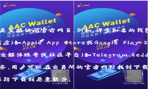 区块链钱包的下载地址通常可以在以下几个途径找到：

1. **官方网站**：最安全的获取区块链钱包的下载地址是直接访问官方网页。例如，许多知名的钱包如“区块链.com”的官网提供了安全的客户端下载链接。

2. **应用商店**：如果你使用手机，可以在相应的应用商店（如Apple App Store或Google Play Store）中搜索你所需的区块链钱包。

3. **社交媒体和社区平台**：一些区块链项目会在其社交媒体账号或社区平台（如Telegram、Reddit）上发布下载链接。

4. **加密货币交易所**：有些交易所提供自己的钱包服务，用户可以在交易所的官方网站找到下载地址。

请注意，下载区块链钱包时，一定要确保链接的安全性，以防下载到恶意软件。