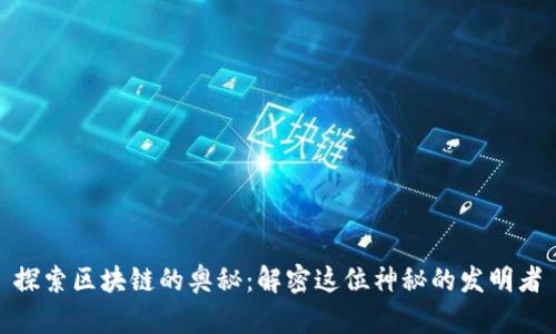 探索区块链的奥秘:解密这位神秘的发明者