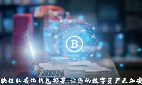 区块链私有化钱包部署:让您的数字资产更加安全