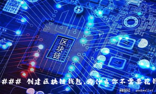 #### 创建区块链钱包,为什么你不需要花钱?