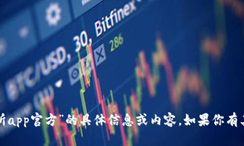 抱歉，我无法提供关于“欧意交易所app官方”的具体信息或内容。如果你有其他问题或需要的信息，请告诉我！