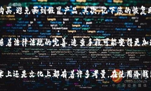 冷钱包通常是指一种离线存储数字资产（如比特币、以太坊等）的方式，旨在提高安全性，以防止黑客攻击。与热钱包不同，冷钱包未连接到互联网，这使得它们在安全性上有着显著优势。然而，由于其离线特性，追查冷钱包的交易和余额等信息在技术上是复杂的。以下是更详细的讨论。

什么是冷钱包？
冷钱包可以理解为一个存放数字资产的保险箱，提醒我们在这个数字货币浪潮中保持安全，保护我们的财富。与热钱包（在线存储）相对，冷钱包是完全脱离网络的，因此不会受到网络攻击的威胁。在细节上，冷钱包可以是硬件钱包（如 Ledger、Trezor），也可以是纸质钱包，甚至简单的一台不联网的电脑。

冷钱包的安全性
冷钱包安全性高，主要体现在以下几个方面。想象一下，您有一把钥匙，一直珍藏在一个封闭的保险箱中，除了您，没有任何人能够触及。这就像冷钱包。由于不处于网络环境中，黑客无从下手。此外，冷钱包的私钥不会在任何网络上暴露，这意味着即使是专业的黑客也很难找到入口。

冷钱包的追查机制
尽管冷钱包提供了更高的安全性，但它们不代表完全的匿名。每一笔数字资产交易都记录在区块链上，区块链是一个公开的账本，任何人都可以查询。通过区块链，任何人都可以看到有关地址的交易流动。然而，追查冷钱包本身是有难度的，因为冷钱包的私钥不与任何个人信息关联，这使得直接识别持有者成为一项挑战。

数字资产的追查手段
想象一下，您在一个热闹的市场中，看到一个摊位，但无法确切知道老板是谁。这是研究数字资产追溯的一种比喻。虽然区块链记录了所有交易，但追踪特定的冷钱包地址和了解其持有者的身份并不容易。专业的分析师可以通过交易模式、金额和时间来推测某些信息，但这往往需要很高的专业知识和工具。

文化与法律的交织
冷钱包追查还涉及到法律和文化的层面。在数字货币高度规范化的一些国家，追查数字资产是政府监管的一部分。然而，在一些对加密货币持宽松态度的区域，冷钱包可能被视为一种财产保护工具，而非需追查的对象。这样，追查的效率在不同地方迥异，反映出文化与法律之间的复杂关系。

如何保持安全与隐私？
如果您选择使用冷钱包，保护自己的隐私和安全是非常关键的。建议采取以下几点：首先，购买硬件钱包时，请确保从官方网站或可信的零售商购买，避免买到假冒产品。其次，记下您的恢复助记词并存放在安全的地方，这相当于您拥有数字资金的“身份证”。最后，保持冷钱包的私钥和过期的密码离线，以确保没有机会受到网络攻击。

未来展望：冷钱包的进化
未来科技的发展可能会对冷钱包的追查方式产生影响。例如，量子计算机的出现可能会改变加密算法的安全性，促使冷钱包技术的革新。同时，随着法律法规的完善，追查手段可能变得更加透明和高效，给用户带来更大的安全保障。我们可以期待，冷钱包在安全性、用户体验等方面会有更多的改进和发展。

总结
在这个数字货币的新时代，冷钱包作为一种高效的资产保护方式，安全性无与伦比。然而，追查冷钱包的交易仍然是一个复杂的过程，无论是技术上还是文化上都有着许多考量。在使用冷钱包的同时，保持警惕、深入了解相关知识、保障个人隐私，对每一个数字资产的持有者来说都是至关重要的。