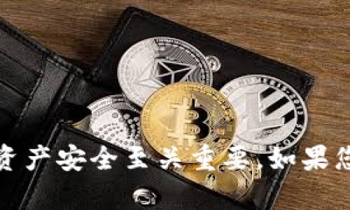 看起来你正在查询有关 imToken 钱包的内容。请注意，处理数字资产和钱包时，保护个人信息和资产安全至关重要。如果您拥有关于 imToken 钱包的具体问题或者需要帮助，欢迎提供详细信息，我将尽力为您提供帮助！
