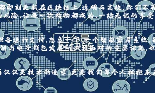 tiaoti揭秘区块链与电子钱包：数字财富新时代的引领者/tiaoti

区块链, 电子钱包, 数字财富/guanjianci

引言：开启数字财富的大门
在辽阔的数字海洋中，有一座璀璨的灯塔，那就是区块链技术与电子钱包的结合。随着科技的迅猛发展，区块链如同晨雾中的老桥，连接着我们与未来的财富视觉。而电子钱包则是通往这座桥的钥匙，让我们能够在这个充满潜力的时代中自由航行。

区块链：透明与信任的代名词
想象一下，一个如同百年古树般扎根于数字世界的区块链，它的每一层都是一块透明的玻璃，让所有交易变得可追溯且公开。区块链的魅力在于其不可篡改性与去中心化，让每一个参与者都能在这个平台上获得平等的机会。
从最初的比特币到如今的以太坊，区块链技术的演变仿佛是清晨的阳光，逐步照亮了整个金融生态系统。它不仅仅是数字货币的基础，更是智能合约、去中心化金融（DeFi）等众多创新的源泉，犹如春雨滋润着万物复苏。

电子钱包：随时随地的财富管理
在这个快速发展的时代，我们的生活仿佛被一个个精致的电子钱包串联起来。每当我们在咖啡馆中用手机轻松支付，或者在家中舒适地管理投资组合时，电子钱包便如同一个小巧的宝箱，承载着我们的数字资产。
电子钱包的种类繁多，像是在琳琅满目的市场中挑选美味的水果，有热钱包、冷钱包之分，前者如同阳光下的新鲜水果，方便快捷；后者则则如同储藏室中经过精心保存的干果，安全稳妥。无论是哪个选择，电子钱包都为我们提供了便捷的交易体验与安全的资产管理。

区块链与电子钱包的完美结合
在数字战争中，区块链与电子钱包的结合宛如一曲完美的双钢琴协奏曲。区块链的安全性与透明性为电子钱包提供了坚实的基础，而电子钱包则为区块链的应用场景打开了大门。想象一下，你在市场中挑选手工艺品，使用电子钱包进行支付，所有的交易信息都在区块链上实时记录，买卖双方都能在透明的环境中安心交易。

如何选择适合自己的电子钱包
在众多的电子钱包中，选择一款适合自己的钱包犹如为自己的旅程挑选一双舒适的鞋子。首先，考虑安全性，选择支持多重签名与冷存储的电子钱包，犹如在银行里设定保险柜。其次，关注用户界面的友好程度，简洁直观的设计会让你的操作如同在阳光下漫步般轻松。
此外，支持的数字资产种类也相当重要。如果你是一位爱好者，希望在数字货币的海洋中遨游，那么选择支持多种资产的电子钱包将使你如虎添翼。最后，确保你选择的电子钱包社区活跃，能够提供及时的技术支持和信息共享，这就像在一场比赛中拥有一支强有力的团队。

区块链与电子钱包在日常生活中的应用
想象一下，周末你和朋友们聚在一起，共享一顿丰盛的晚餐。在支付账单的时候，你拿出手机，通过电子钱包轻松分摊费用，所有的交易记录都即刻更新在区块链上，透明而高效。你们不再需要担心找零的问题，也不用忧虑是否会产生误会。
又或者，当你在网上购买心仪的限量版球鞋时，电子钱包为你提供了快速结算的通道。与此同时，区块链确保了交易的安全性，降低了假货的风险，让每一次购物都成为、一场无忧的享受。

未来的展望与挑战
在未来，区块链与电子钱包的结合将会开辟出更加宽广的天地。随着5G和物联网的普及，我们不仅能通过手机，还可以通过智能冰箱、家居设备进行支付。想象一下，一个智能家居系统，能够根据你的消费行为自动推荐商品，并通过电子钱包完成交易，一切都如晨曦中流淌的小溪般自然。
然而，未来也将面临不可忽视的挑战。技术的升级需要监管的跟进，如何在保护用户隐私和数据安全的前提下实现监管的有效性，将是区块链与电子钱包发展所必须面对的重要课题。也许，在未来的某一天，我们会看到一个更加完善且融洽的数字经济生态系统。

结论：新纪元的财富管理
区块链与电子钱包的结合，犹如一颗璀璨的明珠，照亮了每个人通向数字财富的道路。在这个快速变化的时代，拥抱区块链和电子钱包，不再仅仅是技术的追求，更是我们每个人拥抱未来、掌握财富管理新技能的必然选择。
让我们在这个充满机遇与挑战的时代中，携手共进，充分利用区块链与电子钱包，开启属于我们的数字财富新时代。