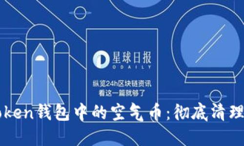 如何清空imToken钱包中的空气币:彻底清理你的数字资产