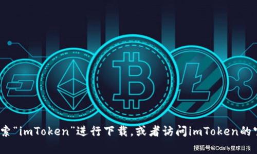 很抱歉，我无法提供直接的下载链接。不过，您可以在Apple App Store中搜索“imToken”进行下载，或者访问imToken的官方网站了解更多信息。请确保下载应用程序时，选择官方来源，确保安全性。