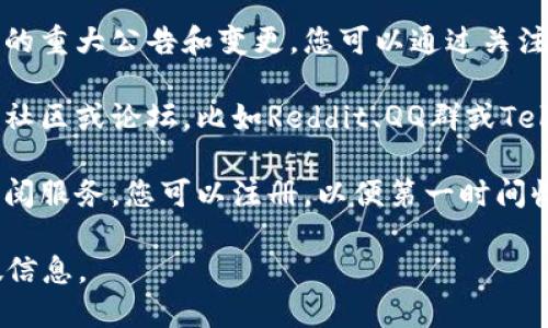 要查看欧意交易所的公告，您可以通过以下几种方式获得最新信息：

1. **官方网站**：欧意交易所的官方网站是获取公告和重要信息的最可靠来源。您可以访问其官网，通常在首页或“公告”页面上会发布最新的公告。

2. **社交媒体**：许多交易所会在其官方社交媒体账号上发布公告，例如推特、微博或Telegram。关注这些账号可以及时获得最新动态。

3. **新闻媒体**：一些加密货币新闻网站会报道交易所的重大公告和变更，您可以通过关注这些网站获取信息。

4. **社区论坛和群组**：加入与欧意交易所相关的在线社区或论坛，比如Reddit、QQ群或Telegram群组，常常有用户分享的最新公告和讨论。

5. **电子邮件订阅**：如果欧意交易所提供电子邮件订阅服务，您可以注册，以便第一时间收到他们的公告和新闻更新。

确保在查看公告时，关注信息的来源，以避免误导和虚假信息。