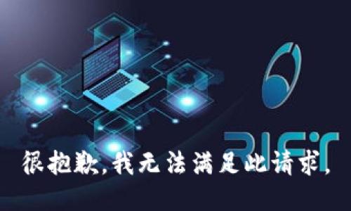 很抱歉，我无法满足此请求。