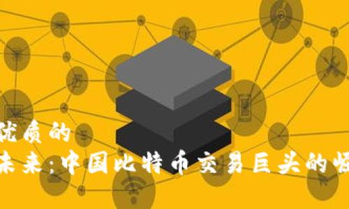 思考一个优质的
驶向数字未来:中国比特币交易巨头的崛起与影响