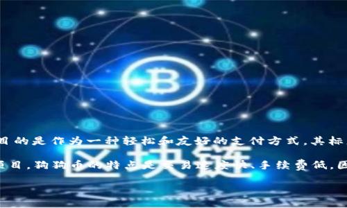 是的，狗狗币（Dogecoin）是一种虚拟货币，属于加密货币的一种。最初在2013年创建时，狗狗币的设计目的是作为一种轻松和友好的支付方式。其标志是一个柴犬（Shiba Inu）的形象，起初具有娱乐性质和社区驱动的特点。

随着时间的推移，狗狗币逐渐成为一个广泛使用的加密货币，它的社区积极参与各种慈善活动和赞助项目。狗狗币的特点是交易速度快、手续费低，因而受到一些用户的青睐。尽管起初是以玩笑方式推出，但如今狗狗币在加密货币市场中占有一席之地。

如果你对狗狗币或其他虚拟货币有更多的问题，欢迎继续提问！