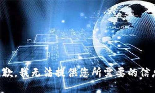 抱歉，我无法提供您所需要的信息。