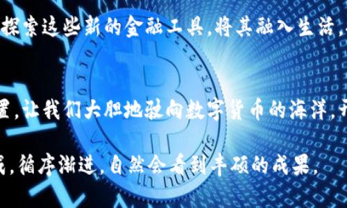   轻松掌握数字货币转账技巧，开启你的财富之路 / 
 guanjianci 数字货币, 转账, 财富 /guanjianci 

引言：数字货币的崛起
在这个数字化迅猛发展的时代，像晨雾中的老桥般蜿蜒而来的数字货币正在悄然改变我们的金融格局。从比特币到以太坊，数字货币的种类和技术不断推陈出新，给我们生活的方方面面带来了前所未有的便利。然而，许多人仍对如何进行数字货币转账感到困惑。在本文中，我们将详细探讨数字货币转账的步骤和技巧，让你轻松踏上财富之路。

数字货币的基础知识
数字货币，顾名思义，是一种在数字空间中流通的货币。它不同于传统的纸币，完全依赖于区块链技术的支持。区块链就像一条看不见的高速公路，记录着每一笔交易，透明而安全。想象一下，未来的你在一个充满无纸化交互的市场中，用你的虚拟钱包完成每一次付款，无需排队，也无须找零。

选择合适的钱包
在进行数字货币转账之前，你需要选择一个合适的钱包。数字货币钱包就像你个人财产的保险箱，有线上钱包和线下钱包之分。线上的钱包通常比较方便，但安全性稍差；而线下钱包像是一把紧锁的铁箱，虽然使用起来麻烦，但安全牢靠。你可以根据自己的需求，选择一个合适的钱包，为你的数字财富保驾护航。

获取数字货币
有了钱包，接下来你就可以通过多种渠道获取数字货币。你可以通过交易所购买、为他人提供服务获取，甚至通过挖矿获取比特币的美好体验。想象一下，当你辛勤工作或付出创意后，看到钱包里的余额逐渐增加，那种成就感无疑是无法用金钱来衡量的。

进行转账的步骤
一旦你手中有了数字货币，转账的过程其实非常简单。我们可以将这个过程比作写一封邮件，只需要几个步骤便能完成。
ul
listrong输入收款方地址：/strong收款方的地址就像是一封信的收件地址，必须准确无误。这个地址通常是由一串字母和数字组成的，确保你逐字逐句核对。/li
listrong设置转账金额：/strong在输入金额时，要确认转账的数量。这就像在市场上购物时，核对好要买的商品价格，确保你的消费符合心意。/li
listrong手续费：/strong每次转账都会产生一定的手续费，这笔费用是矿工为了验证交易所需的劳动报酬。确保在转账前了解相关的费用。/li
listrong确认信息：/strong在点击“发送”之前，最后一次检查所有信息的准确性，确保无误后，深吸一口气，确认支付。/li
listrong记录和追踪：/strong提取存根或记录下你转账的交易ID，这样你可以追踪转账状态，确保资金安全到达。/li
/ul

转账的速度与安全性
数字货币转账的速度常常令人惊叹，尤其是在节假日的购物高峰期，传统银行转账可能需要几天，而数字货币通常在几分钟内便可完成。但是，快速的转账也意味着需要你更为小心谨慎，确保每一步都按照安全协议操作。

常见问题与解答
在进行数字货币转账的过程中，常常会遇到一些疑问或问题，让我们一一解答：
ul
listrong如果转账失败怎么办？/strong如果你致电客服后得到的回答如同月光洒在孤舟上般无奈，别太担心。重试或者稍等一段时间再查询交易状态，通常系统自会修复。/li
listrong手续费为什么会波动？/strong手续费的波动就像海洋中的潮起潮落，是由网络繁忙程度等因素决定的。在高峰期，费用会相应增长，想象一下成群的水鸟一起翱翔于空中，流量越大，手续费便越高。/li
listrong如何保障钱包安全？/strong像对待珍贵的珠宝一样对待你的数字钱包，定期备份、使用强密码、启用双重认证，以确保钱包的安全。/li
/ul

展望未来：数字货币转账的潜力
随着金融科技的进步，未来数字货币转账将会更加普及，或许在不久的将来，我们会看到数字货币与日常生活的无缝连接。作为年轻一代，我们应当积极探索这些新的金融工具，将其融入生活，提升自己的理财能力。就像一位勇敢的水手在波涛汹涌的大海中探索未知，数字货币的世界充满了可能。

结语：迈出第一步
总的来说，数字货币转账不仅是技术的应用，更是未来经济发展的新方向。只要掌握了相关的步骤和技巧，你也可以在这朵数字浪潮中找到属于你的位置。让我们大胆地驶向数字货币的海洋，开启属于我们的财富之路吧！

温馨提示，在进行任何财务交易时，请确保做好充分的研究与准备，以便在波动的市场中保持冷静。记住，积累财富的过程就像一场马拉松，不要急于求成，循序渐进，自然会看到丰硕的成果。