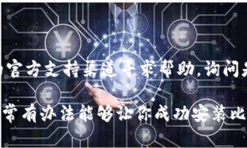 如果你在下载比特派（Bitpie）或其他区块链钱包时遇到无法安装软件的问题，以下是一些可能的解决方案：

### 检查系统要求
第一步，确保你的设备满足比特派的系统要求。不同平台（如Android、iOS或Windows）的版本要求可能不同。

### 确认下载来源
确保你从官方渠道下载比特派。访问比特派的官方网站或官方认证的平台，避免从不明网站下载，以确保软件下载的安全性。

### 清理缓存
如果你在手机上下载，请尝试清理缓存。进入手机的设置，找到应用管理，清理浏览器或者应用商店的缓存数据，然后重新尝试下载。

### 网络问题
检查你的网络连接是否稳定。如果网络不良，可以尝试切换到不同的网络环境（如Wi-Fi或移动数据），再进行下载。

### 设备存储空间
确保你的设备存储空间足够。有时候，设备的存储空间不足会导致软件无法安装。

### 更新系统
确保你的设备操作系统是最新版本。过时的系统可能会导致软件下载和安装出现问题。

### 禁用安全设置
某些安全软件或手机自带的安全设置可能会阻止应用的下载或安装。你可以暂时禁用它们，完成安装后再重新启用。

### 重新启动设备
尝试重新启动你的设备，然后再次尝试下载。

### 寻求技术支持
如果以上步骤都未能解决问题，可以通过比特派的官方支持渠道寻求帮助，询问是否有更具体的解决方案。

遇到技术问题时，不要气馁，耐心解决每个步骤，通常有办法能够让你成功安装比特派。