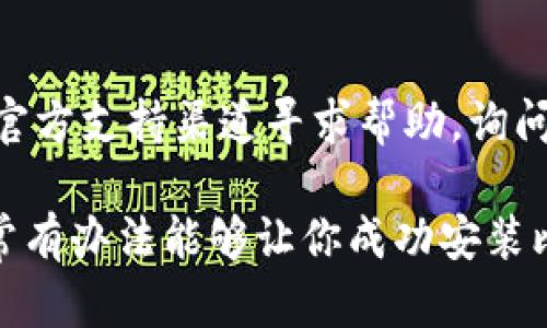 如果你在下载比特派（Bitpie）或其他区块链钱包时遇到无法安装软件的问题，以下是一些可能的解决方案：

### 检查系统要求
第一步，确保你的设备满足比特派的系统要求。不同平台（如Android、iOS或Windows）的版本要求可能不同。

### 确认下载来源
确保你从官方渠道下载比特派。访问比特派的官方网站或官方认证的平台，避免从不明网站下载，以确保软件下载的安全性。

### 清理缓存
如果你在手机上下载，请尝试清理缓存。进入手机的设置，找到应用管理，清理浏览器或者应用商店的缓存数据，然后重新尝试下载。

### 网络问题
检查你的网络连接是否稳定。如果网络不良，可以尝试切换到不同的网络环境（如Wi-Fi或移动数据），再进行下载。

### 设备存储空间
确保你的设备存储空间足够。有时候，设备的存储空间不足会导致软件无法安装。

### 更新系统
确保你的设备操作系统是最新版本。过时的系统可能会导致软件下载和安装出现问题。

### 禁用安全设置
某些安全软件或手机自带的安全设置可能会阻止应用的下载或安装。你可以暂时禁用它们，完成安装后再重新启用。

### 重新启动设备
尝试重新启动你的设备，然后再次尝试下载。

### 寻求技术支持
如果以上步骤都未能解决问题，可以通过比特派的官方支持渠道寻求帮助，询问是否有更具体的解决方案。

遇到技术问题时，不要气馁，耐心解决每个步骤，通常有办法能够让你成功安装比特派。