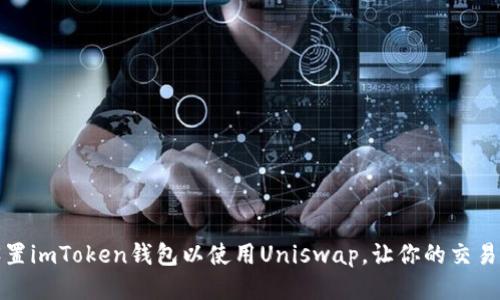 轻松设置imToken钱包以使用Uniswap,让你的交易更高效