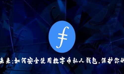拥抱未来:如何安全使用数字币私人钱包,保护你的财富
