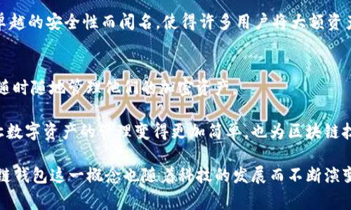 区块链钱包的诞生日期往往可以从几个重要的里程碑事件来看。虽然“钱包”这个概念随着区块链技术的发展不断演化，但可以追溯到以下几个关键时刻：

1. **比特币的诞生（2009年）**  
   比特币是区块链技术的第一种应用，它的创始人中本聪在2009年发布了比特币的开源代码，并且首次引入了数字货币概念。与比特币相应的第一个钱包也是在这个时间点产生的。中本聪自己开发了一个叫“Bitcoin-Qt”的钱包，这是一个图形用户界面钱包，用户可以用它来接收和发送比特币。

2. **第一个第三方钱包的出现（2011年）**  
   2011年，随着比特币的普及，第一个第三方钱包服务开始出现，比如“Blockchain.info”，这个钱包使得用户可以更方便地管理他们的比特币余额，并且不需要下载整个区块链。

3. **多币种钱包的面世**  
   随着以太坊（2015年）及其他加密货币的出现，区块链钱包不再局限于比特币。2016年，像Jaxx和Coinomi这样的多币种钱包开始流行，用户可以在同一个钱包中管理不同种类的数字货币。

4. **硬件钱包的流行（2016年后）**  
   随着对安全性的需求不断提高，硬件钱包如Ledger和Trezor在2016年到2017年间逐渐被用户接受。这些硬件钱包以其卓越的安全性而闻名，使得许多用户将大额资产存储在这些设备中。

5. **移动钱包的崛起**  
   随着智能手机的普及，移动钱包也迅速崛起。像Trust Wallet和MetaMask这样的移动应用，使得用户可以在智能手机上随时随地管理他们的加密资产。

通过这些重要的历史节点，我们可以看到，区块链钱包伴随着比特币和其他加密货币的发展，不断演化和丰富。这些钱包不仅让数字资产的管理变得更加简单，也为区块链技术的普及做出了重要贡献。

总之，虽然我们无法准确给区块链钱包单独指定一个“诞生日期”，但可以说，自从2009年比特币与其首个钱包面世以来，区块链钱包这一概念也随着科技的发展而不断演变。